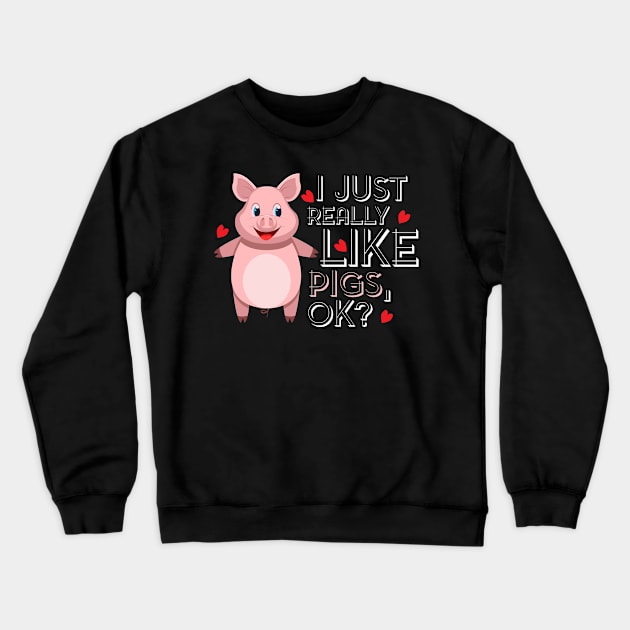 I just really like Pigs, ok? Funny Gift for Pig Farmer and Pig Lovers Crewneck Sweatshirt by Shirtbubble